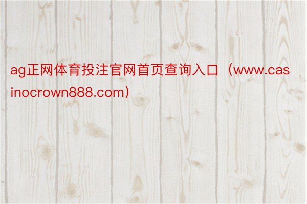 ag正网体育投注官网首页查询入口（www.casinocrown888.com）