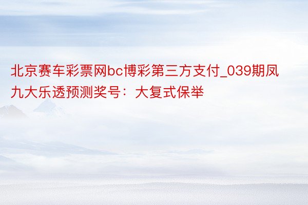 北京赛车彩票网bc博彩第三方支付_039期凤九大乐透预测奖号：大复式保举