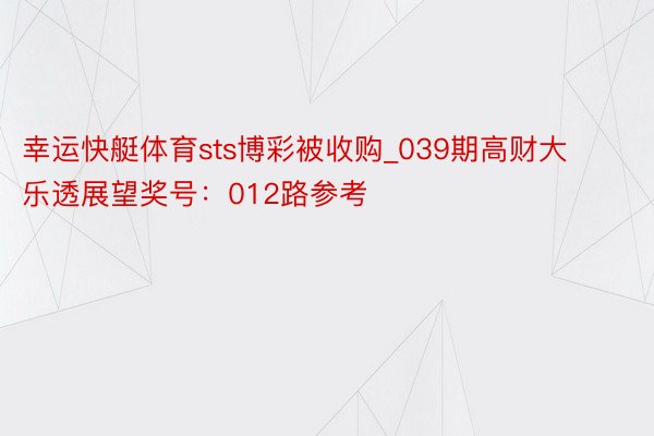 幸运快艇体育sts博彩被收购_039期高财大乐透展望奖号：012路参考