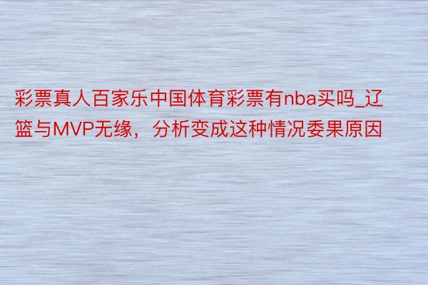 彩票真人百家乐中国体育彩票有nba买吗_辽篮与MVP无缘，分析变成这种情况委果原因