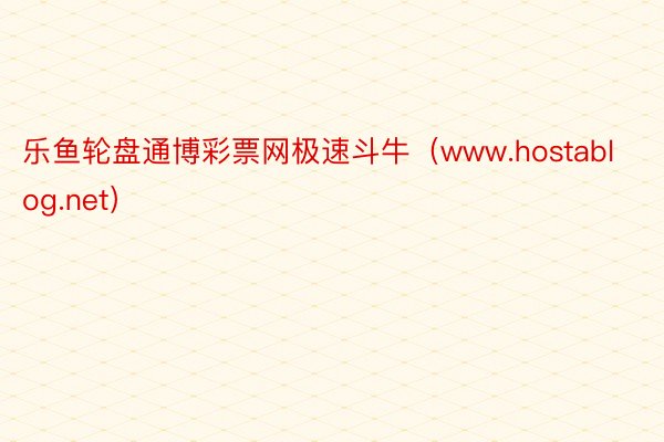 乐鱼轮盘通博彩票网极速斗牛（www.hostablog.net）