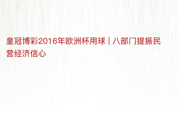 皇冠博彩2016年欧洲杯用球 | 八部门提振民营经济信心