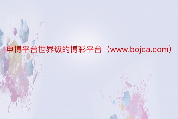 申博平台世界级的博彩平台（www.bojca.com）