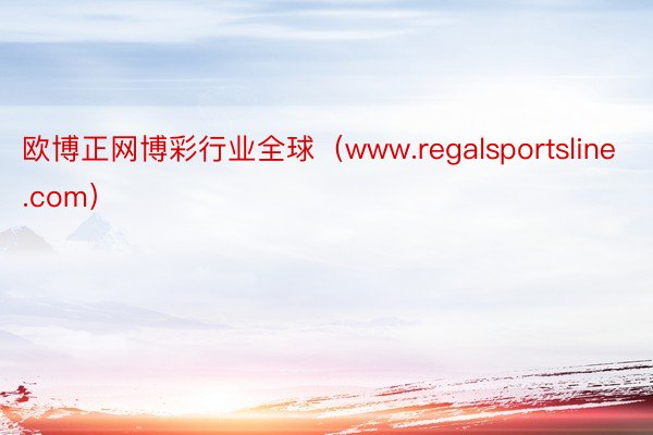 欧博正网博彩行业全球（www.regalsportsline.com）