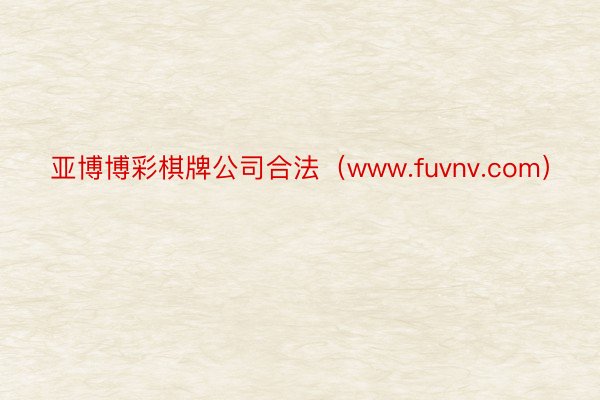 亚博博彩棋牌公司合法（www.fuvnv.com）