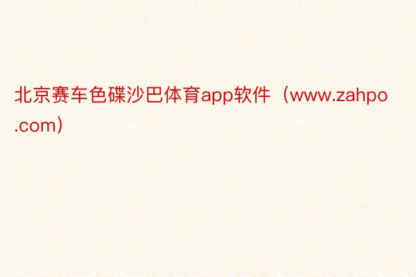 北京赛车色碟沙巴体育app软件（www.zahpo.com）