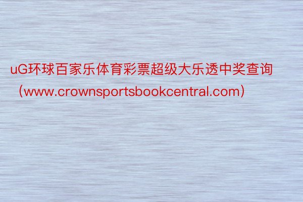 uG环球百家乐体育彩票超级大乐透中奖查询（www.crownsportsbookcentral.com）